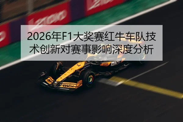 2026年F1大奖赛红牛车队技术创新对赛事影响深度分析